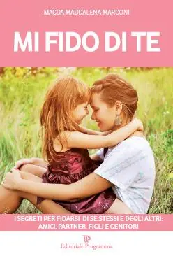 Mi fido di te. I segreti per fidarsi di se stessi e degli altri amici, partner, figli e genitori Compra Adesso