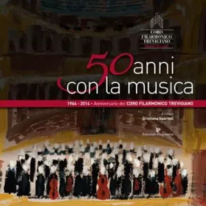 50 anni con la musica. Coro filarmonico trevigiano Sante Zanon Subito Disponibile