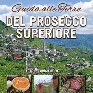 Spedito Oggi Guida alle terre del prosecco superiore. Luoghi, sapere, sapori, curiostà, appuntamenti