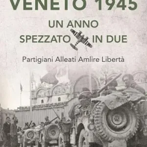 Veneto 1945. Un anno spezzato in due. Partigiani alleati Amlire libertà Quantità Limitata
