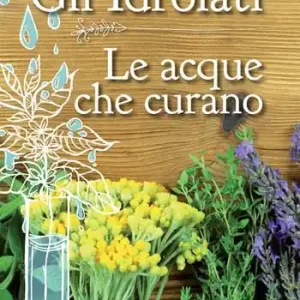 Gli idrolati. Le acque che curano Occasione Imperdibile