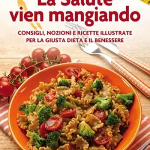 Direttamente Dal Produttore La salute vien mangiando. Consigli, nozioni e ricette illustrate per la giusta dieta e il benessere