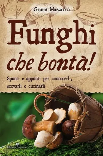 Funghi che bontà! Spunti e appunti per conoscerli, scovarli e cucinarli Ordina Subito