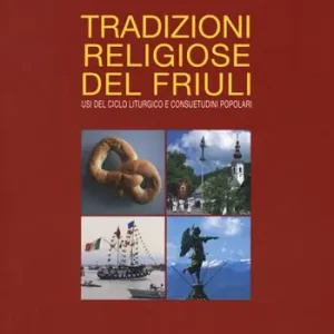 Tradizioni religiose del Friuli. Usi del ciclo liturgico e consuetudini popolari Nuova Collezione