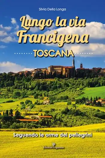 Ultime Pezzi Lungo la via Francigena toscana. Seguendo le orme dei pellegrini