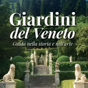 Giardini del Veneto. Guida nella storia e nell‘arte Must-Have