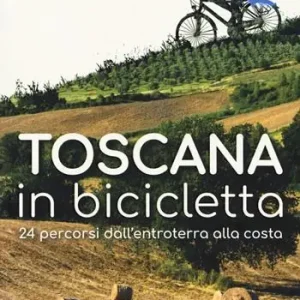Di Tendenza Toscana in bicicletta. 24 percorsi dall‘entroterra alla costa