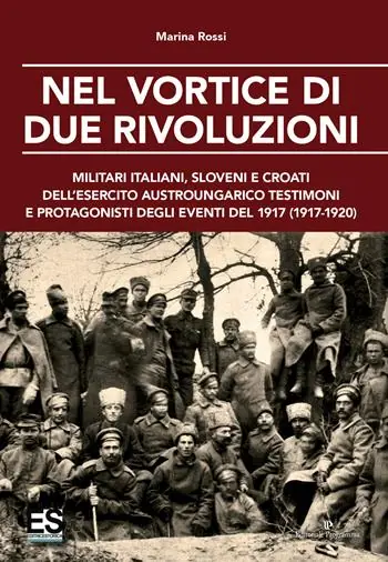 Subito Disponibile Nel vortice di due rivoluzioni. Militari italiani, sloveni e croati dell‘esercito austroungarico testimoni e protagonisti degli eventi del 1917 (1917-1920)