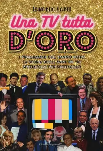 Quantità Limitata Una TV tutta d‘oro. I programmi che hanno fatto la storia degli anni ‘80 e ‘90 spettacolo per spettacolo