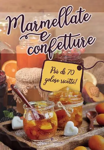 Marmellate e confetture. Più di 70 golose ricette! Compra Oggi Stesso