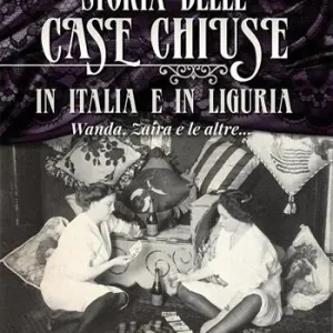 Storia delle case chiuse in Italia e in Liguria. Wanda, Zaira e le altre... Di Tendenza