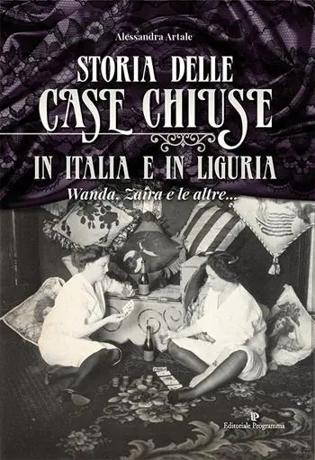 Storia delle case chiuse in Italia e in Liguria. Wanda, Zaira e le altre... Di Tendenza