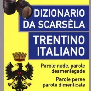 Dizionario da scarsèla. Trentino italiano. Parole nade, parole desmentegade. Con curiosità, modi di dire, cantilene, filastrocche, indovinelli e proverbi Economico