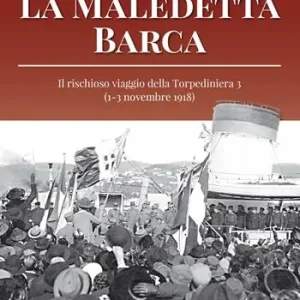 Compra Online La maledetta barca. Il rischioso viaggio della Torpediniera 3 (1-3 novembre 1918)