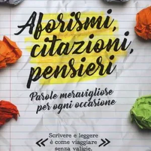Aforismi, citazioni, pensieri. Parole meravigliose per ogni occasione Più Venduto
