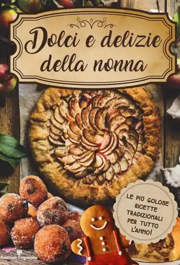 Dolci e delizie della nonna. Le più golose ricette tradizionali per tutto l‘anno! Occasione