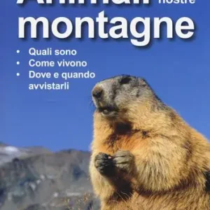 Animali delle nostre montagne. Quali sono, come vivono, dove e quando avvistarli Direttamente Dal Produttore