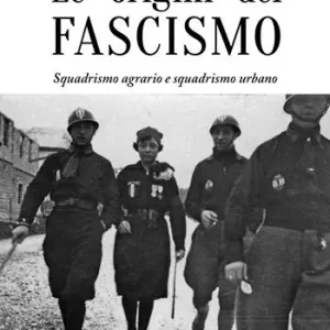 Reso Gratuito Le origini del fascismo. Squadrismo agrario e squadrismo urbano
