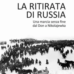Acquista Ora La ritirata di Russia. Una marcia senza fine dal Don a Nikolajewka
