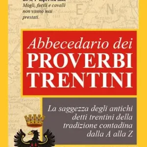 Solo Oggi Abbecedario dei proverbi trentini. La saggezza degli antichi detti trentini della tradizione contadina dalla A alla Z