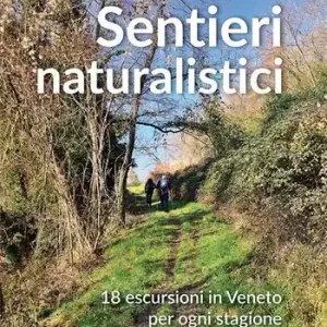 Sentieri naturalistici. 18 escursioni in Veneto per ogni stagione Soddisfatti O Rimborsati