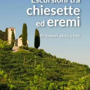 Escursioni tra chiesette ed eremi. 40 itinerari adatti a tutti Non Perdere