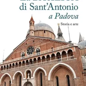 Ultima Occasione La basilica di Sant‘Antonio a Padova. Storia e arte