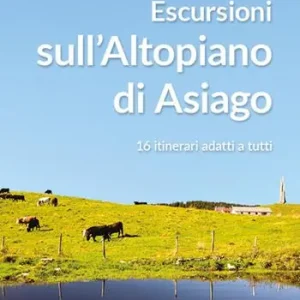 Escursioni sull‘altopiano di Asiago. 16 itinerari adatti a tutti Promozione Esclusiva