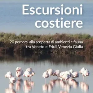 Ultima Occasione Escursioni costiere. 20 percorsi alla scoperta di ambienti e fauna tra Veneto e Friuli Venezia Giulia