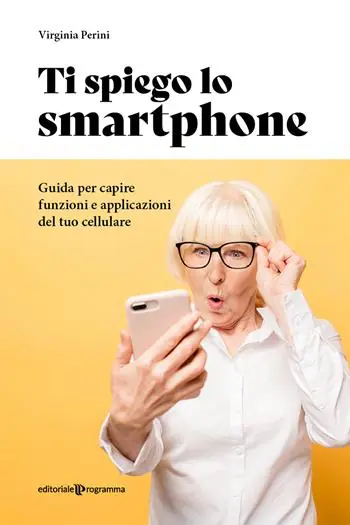 Ti spiego lo smartphone. Guida per capire funzioni e applicazioni del tuo cellulare Offerta Limitata