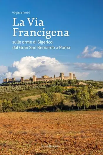 La via francigena. Sulle orme di Sigerico dal Gran San Bernardo a Roma Prezzo Conveniente