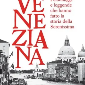 Veneziana. Personaggi e leggende che hanno fatto la storia della Serenissima Miglior Prezzo