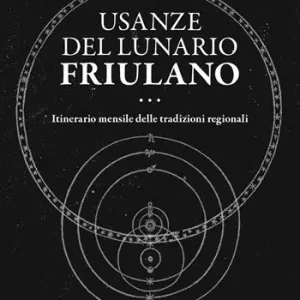 Usanze del lunario friulano. Itinerario mensile delle tradizioni regionali Offerta Speciale