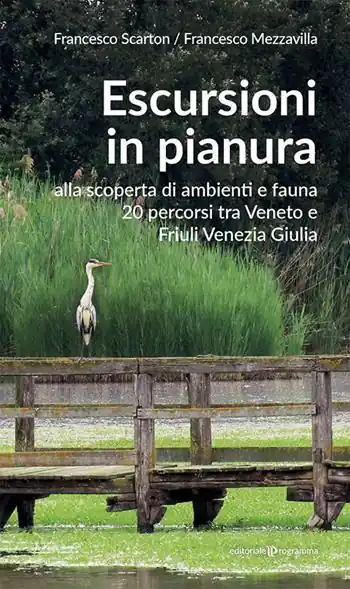 Escursioni in pianura. Alla scoperta di ambienti e fauna, 20 percorsi tra Veneto e Friuli Venezia Giulia Pagamento Sicuro