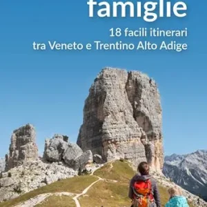Escursioni per famiglie. 18 facili itinerari tra Veneto e Trentino Alto Adige Ultima Occasione