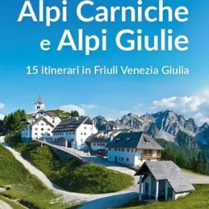 Direttamente Dal Produttore Escursioni sulle Alpi Carniche e Alpi Giulia. 15 itinerari in Friuli Venezia Giulia