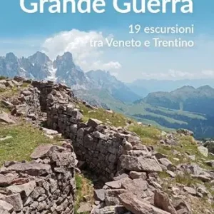 Ultimissimo Modello Sulle stracce della Grande Guerra. 19 escursioni tra Veneto e Trentino
