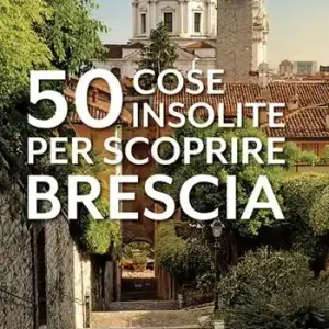 50 cose insolite per scoprire Brescia Esclusivo