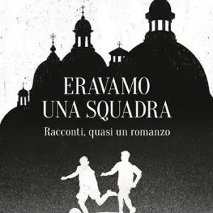 Eravamo una squadra. Racconti, quasi un romanzo Miglior Prezzo