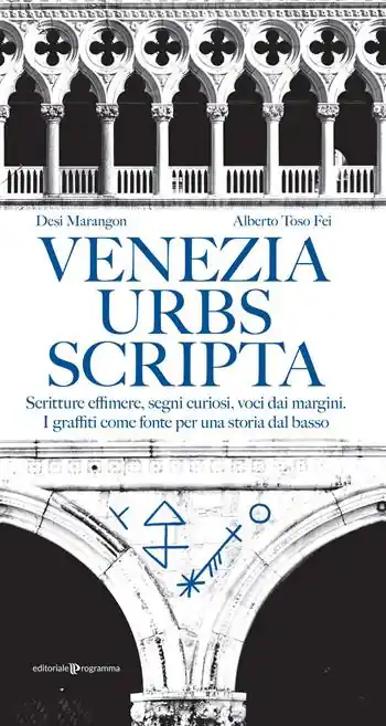 Nuovo Arrivo Venezia urbs scripta. Scritture effimere, segni curiosi, voci dai margini. I graffiti come fonte per una storia dal basso