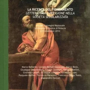 Sconto La ricerca del fondamento. Letteratura e religione nella società secolarizzata. Atti del Convegno nazionale (Università Cattolica di Brescia, 8-9 novembre)
