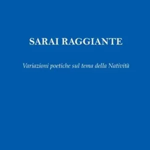 Sarai raggiante. Variazioni poetiche sul tema della natività Nuova Collezione