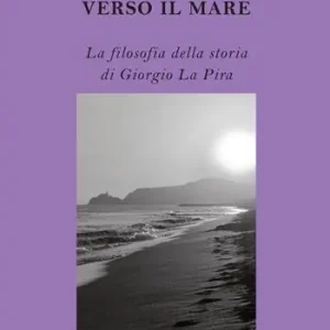 Popolare Verso il mare. La filosofia della storia di Giorgio La Pira