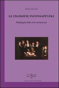 Offerta Limitata Le filosofie inconsapevoli. Pedagogia della non conoscenza