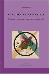 Incompletezza e politica. Dall‘idea di incompletezza a una prospettiva pluralista Scelto Dai Clienti