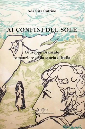 Ai confini del sole. Giuseppe Brancale romanziere della storia d‘Italia Prezzo Basso
