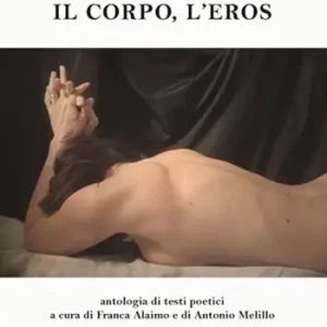 Il corpo, l‘eros. Antologia di testi poetici Offerta Speciale