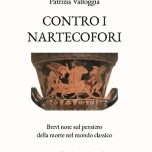 Contro i nartecofori. Brevi note sul pensiero della morte nel mondo classico Must-Have