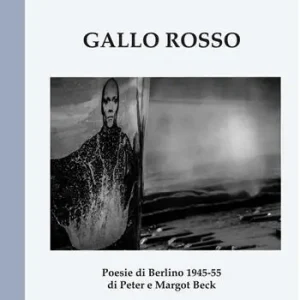 Gallo rosso. Poesie di Berlino 1945-1955 di Peter e Margot Beck Non Perdere