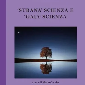 «Strana» scienza e «gaia» scienza. L‘emergere del modello debole della scienza tra fisica e filosofia Subito Disponibile